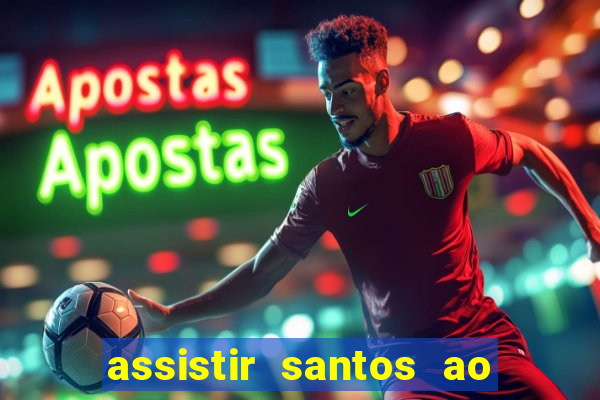 assistir santos ao vivo futemax